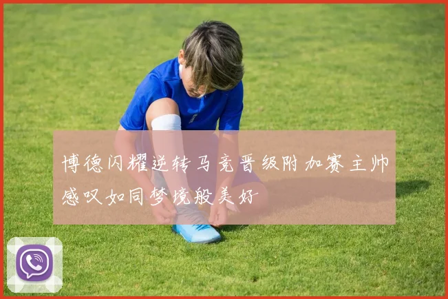 博德闪耀逆转马竞晋级附加赛主帅感叹如同梦境般美好