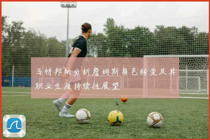马特邦纳分析詹姆斯角色转变及其职业生涯持续性展望